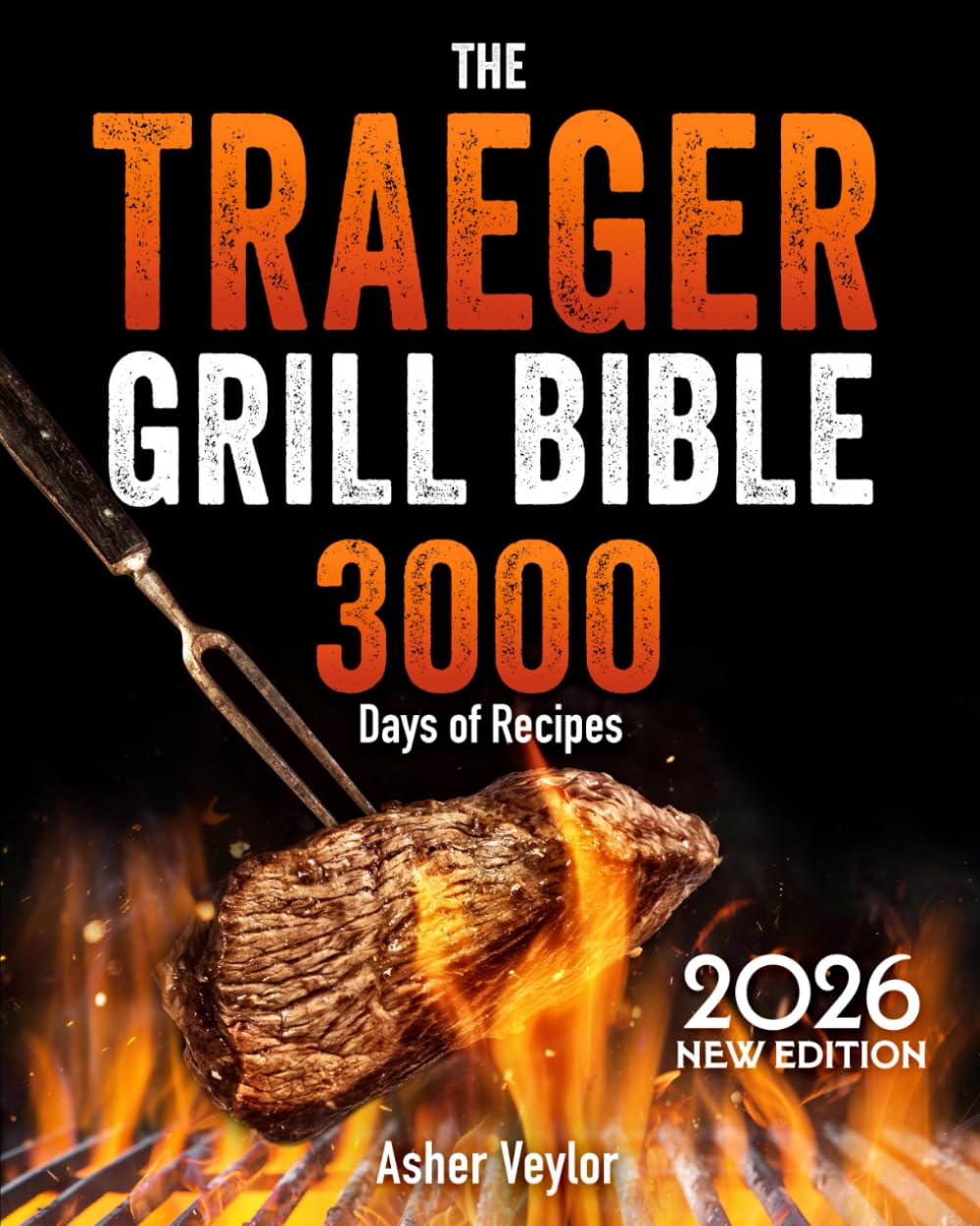 The Traeger Grill Bible: Become the Undisputed Grill Master of Your Neighborhood | 3000 Days of Irresistible & Juicy BBQ Recipes to Master Smoking Like a Pro      Paperback – October 24, 2025