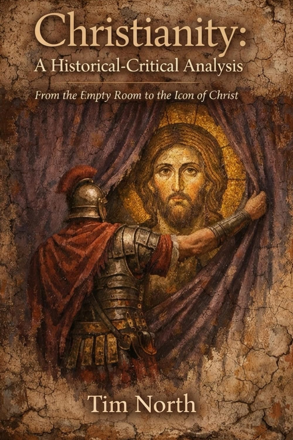 Christianity: A Historical-Critical Analysis: From the Empty Room to the Icon of Christ