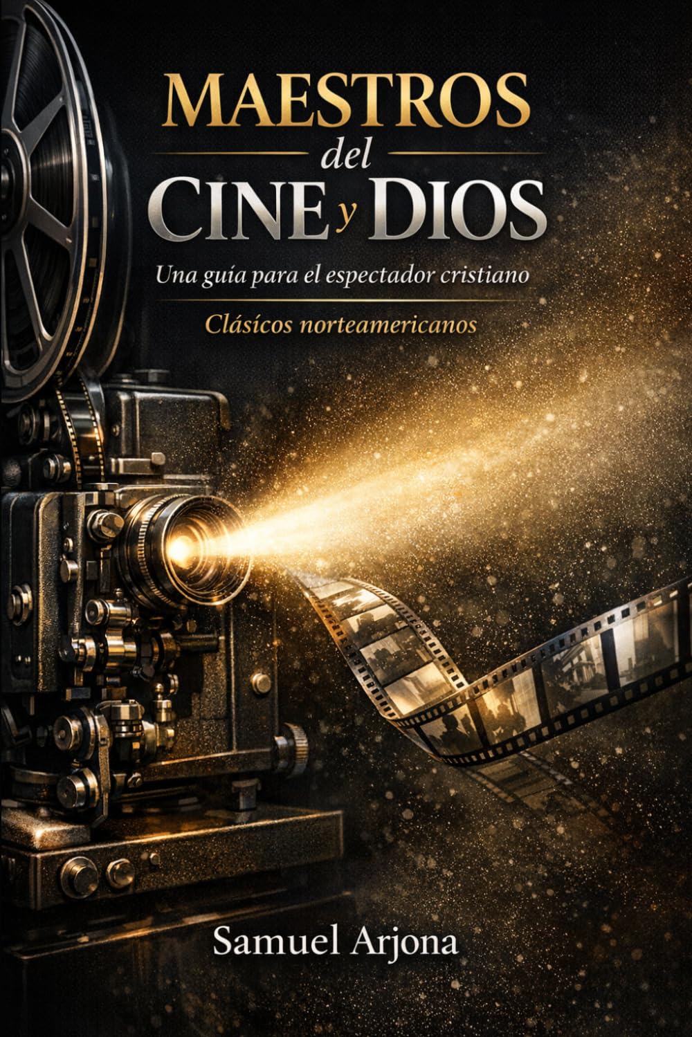 MAESTROS DEL CINE Y DIOS: UNA GUÍA PARA EL ESPECTADOR CRISTIANO: CLÁSICOS NORTEAMERICANOS