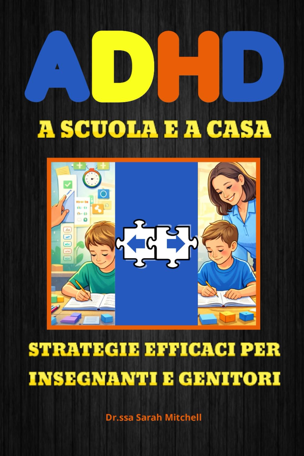 ADHD A SCUOLA E A CASA: Strategie efficaci per insegnanti e genitori - Una guida completa e pratica per capire l' Adhd, sostenere bambini e ragazzi e costruire il loro futuro