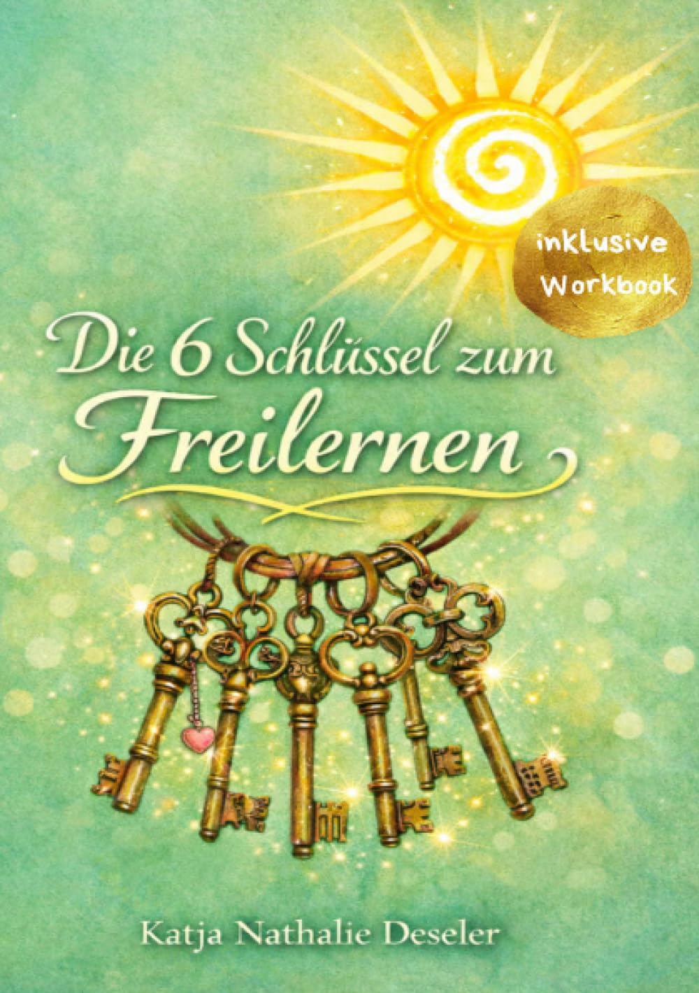 Die 6 Schlüssel zum Freilernen: inklusive Workbook