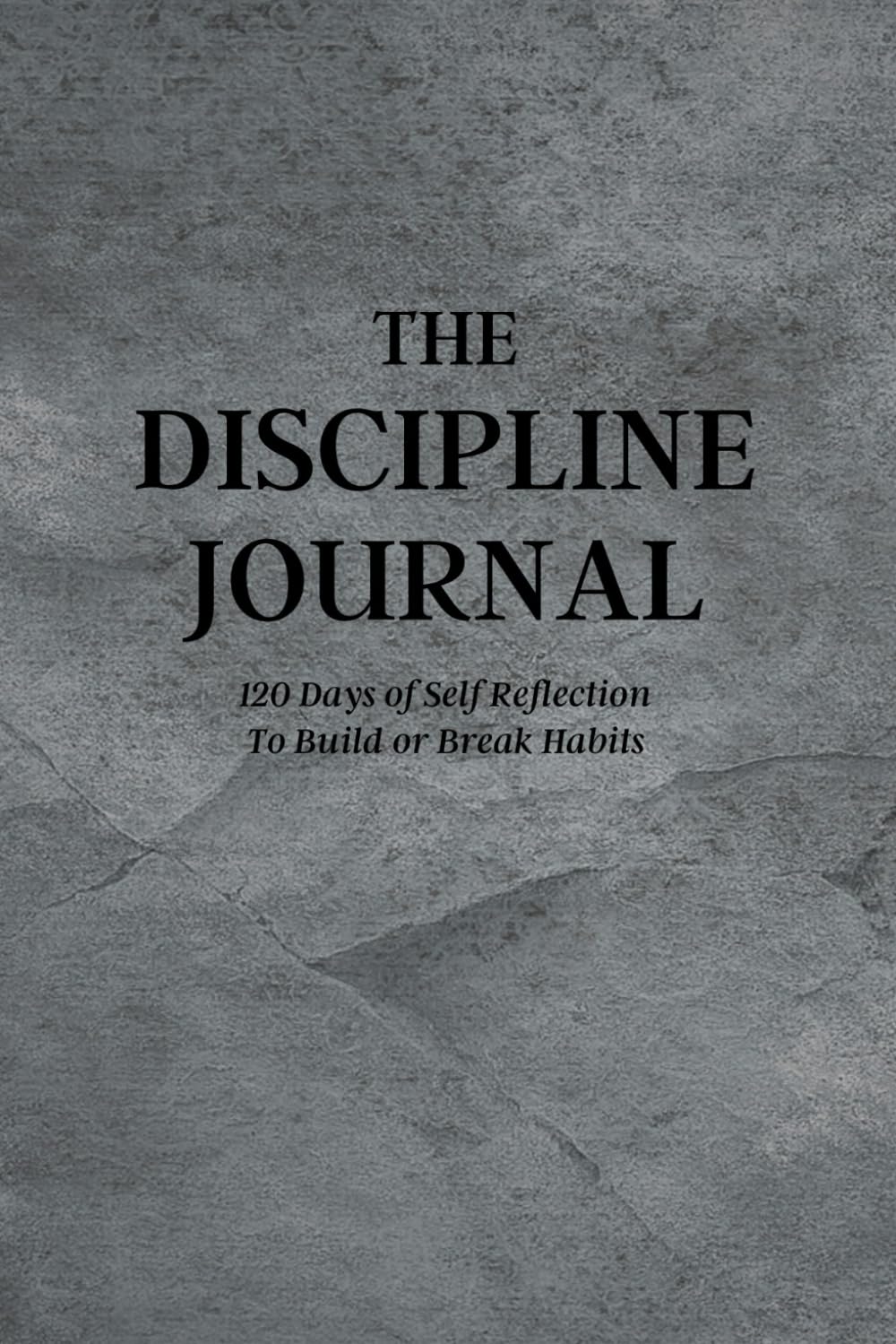 The Discipline Journal: A 120 Day Guide of Self Reflection to Build and Break Habits