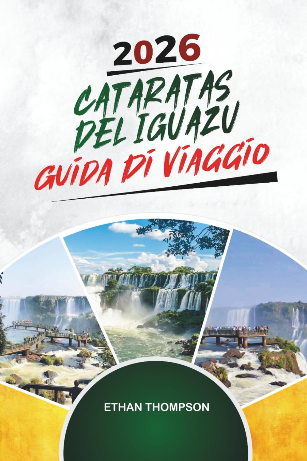 GUIDA DI VIAGGIO CASCATE DELL'IGUAZÚ 2026: Sentieri delle cascate, avventure nella giungla, panorami dell'Argentina e del Brasile, fauna selvatica e meraviglie naturali