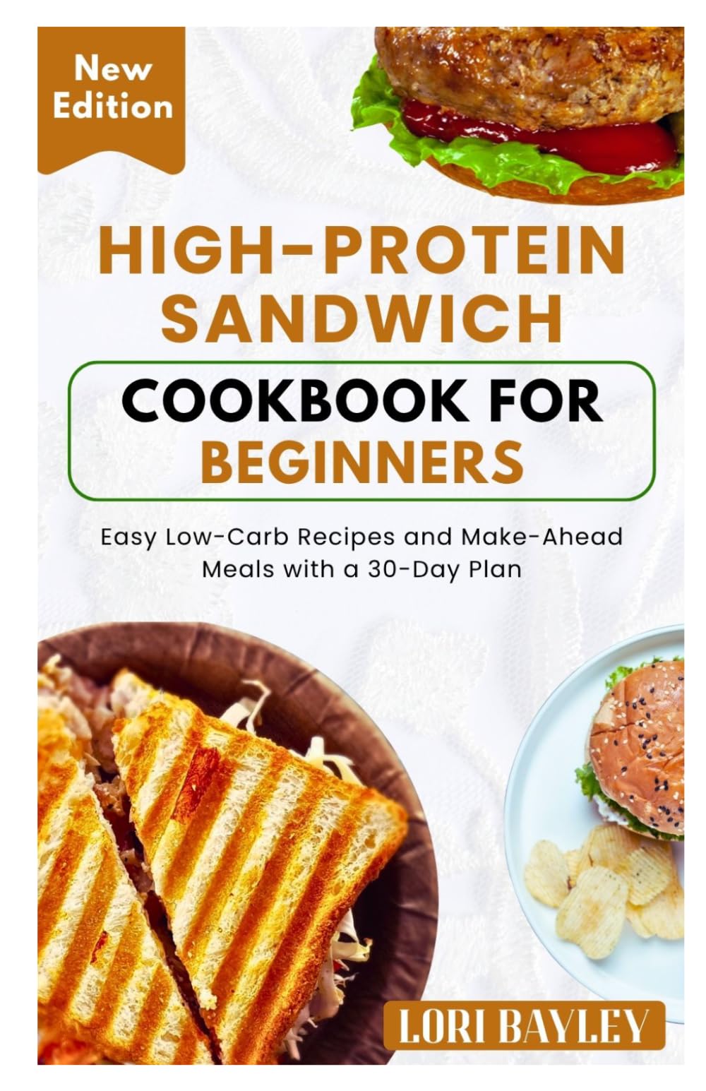 High-Protein Sandwich Cookbook for Beginners: Easy Low-Carb Recipes and Make-Ahead Meals with a 30-Day Plan