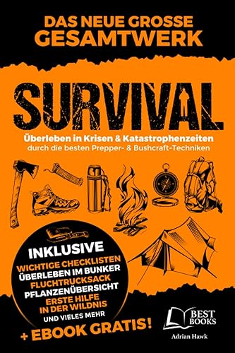 Survival - Überleben in Krisen und Katastrophenzeiten durch die besten Prepper- und Bushcraft-Techniken: Perfekte Krisenvorsorge: Prepping, Selbstversorgung, Fluchtrucksack, Blackout und vieles mehr!