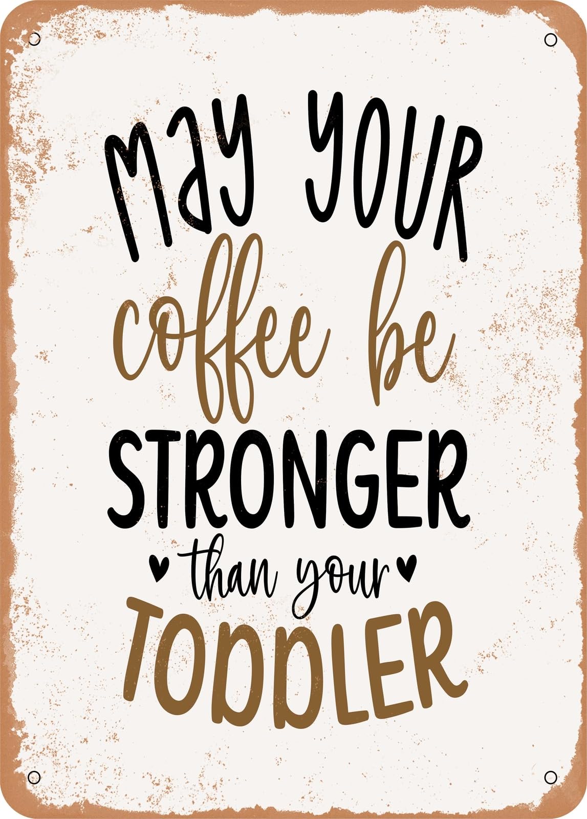 Metal Sign - May Your Coffee Be Stronger Than Your Toddler - Vintage Rusty Look home decor