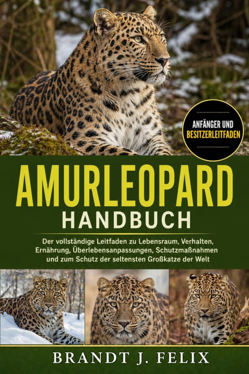 AMURLEOPARD-HANDBUCH: Der vollständige Leitfaden zu Lebensraum, Verhalten, Ernährung, Überlebensanpassungen, Schutzmaßnahmen und zum Schutz der seltensten Großkatze der Welt