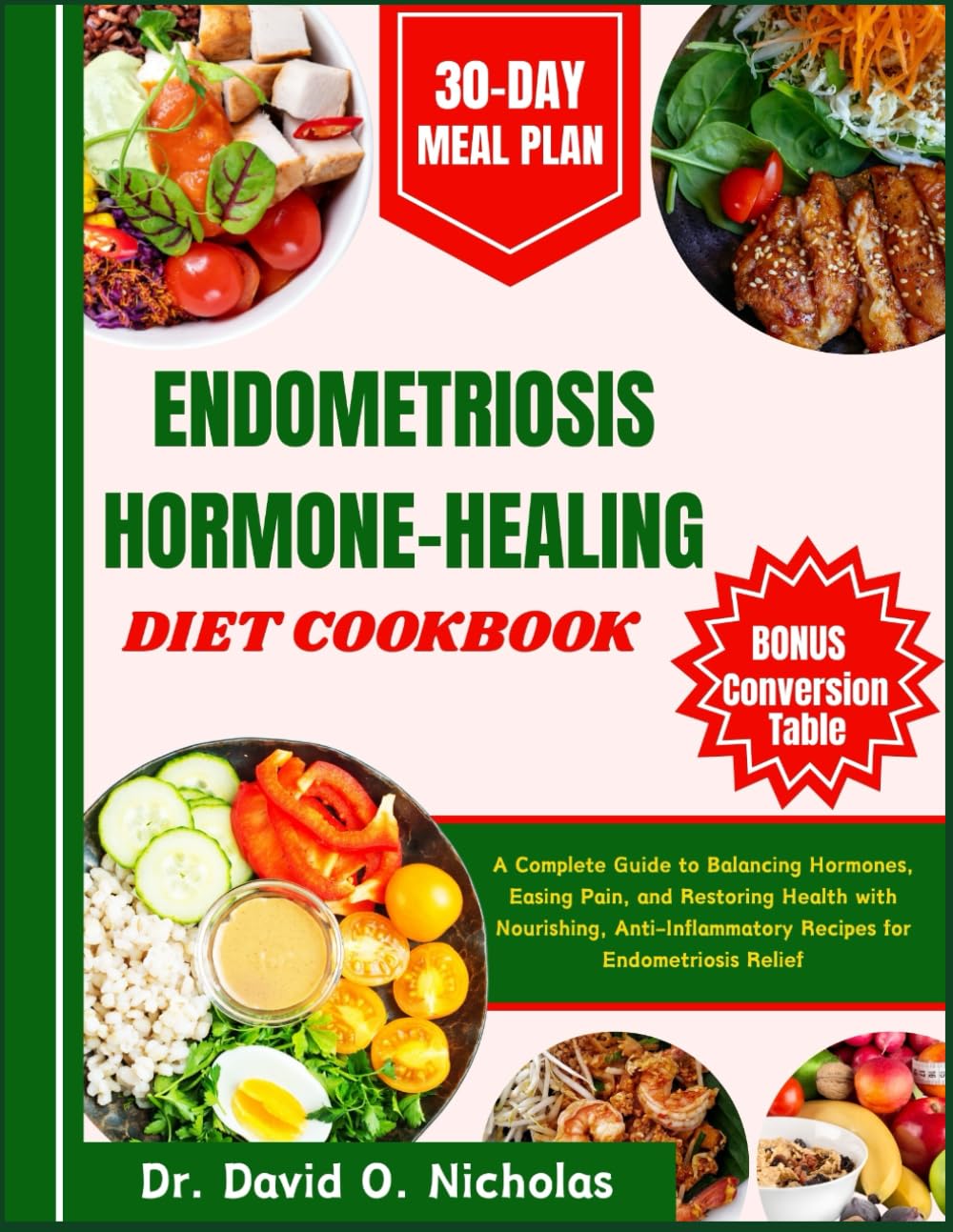 Endometriosis Hormone-Healing Diet Cookbook: A Complete Guide to Balancing Hormones, Easing Pain, and Restoring Health with Nourishing, Anti-Inflammatory Recipes for Endometriosis Relief