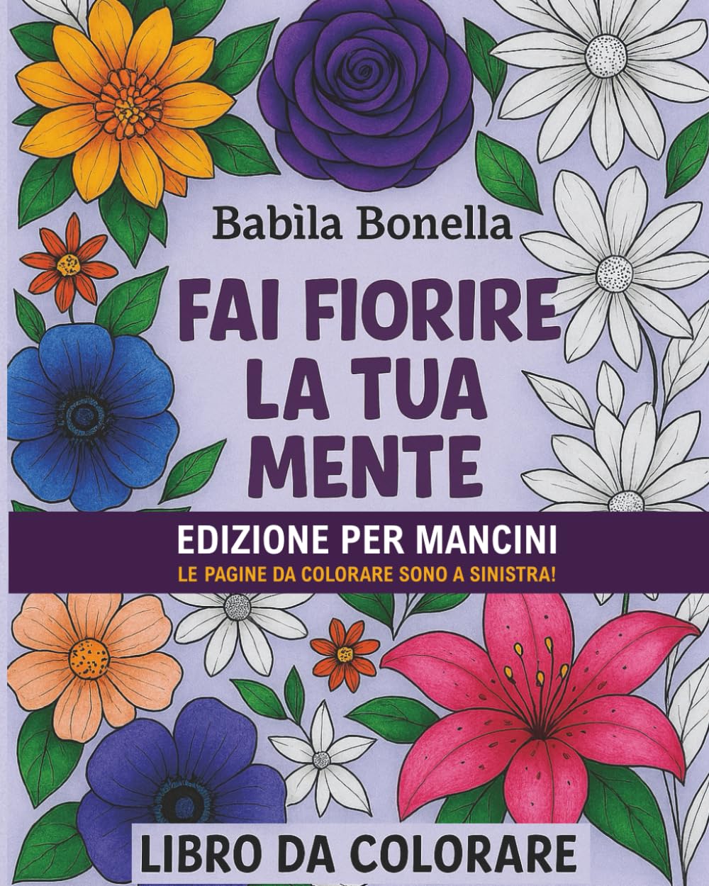 FAI FIORIRE LA TUA MENTE - EDIZIONE PER MANCINI: LIBRO DA COLORARE PER ADULTI - LE PAGINE DA COLORARE SONO A SINISTRA