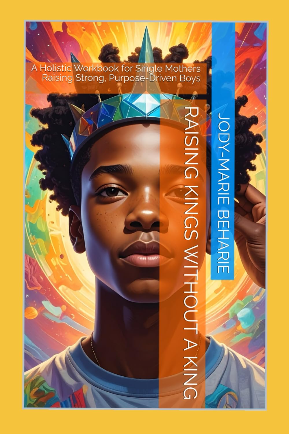 Raising Kings Without a King: A Holistic Workbook for Single Mothers Raising Strong, Purpose-Driven Boys