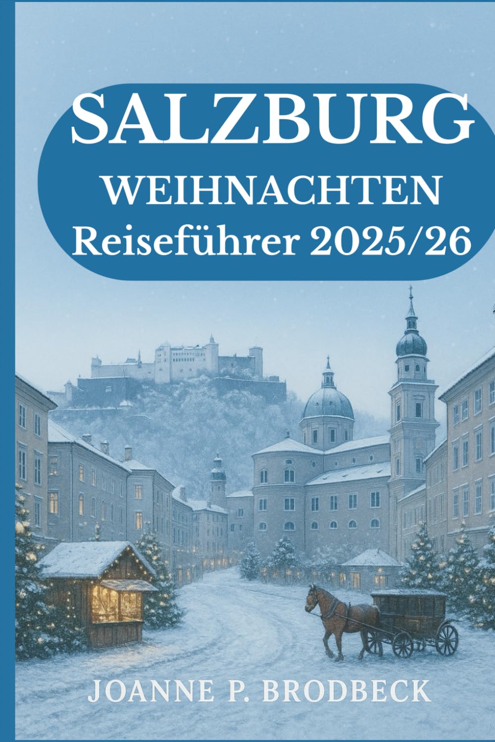 SALZBURG WEIHNACHTEN Reiseführer 2025/26: Winter Reiseführer zu den Salzburger Weihnachtsmärkten, den wichtigsten Sehenswürdigkeiten und festlichen Geheimtipps.