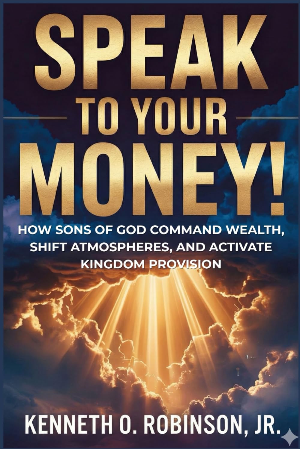 SPEAK TO YOUR MONEY!: How Sons of God Command Wealth, Shift Atmospheres, and Activate Kingdom Provision