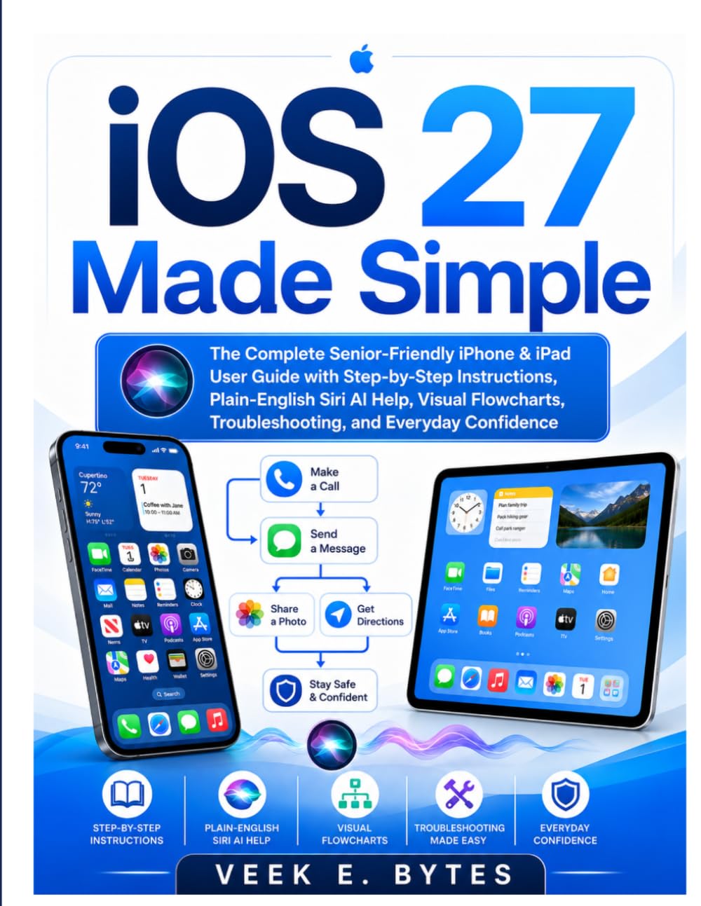 iOS 27 Made Simple: The Complete Senior-Friendly iPhone & iPad User Guide with Step-by-Step Instructions, Plain-English Siri AI Help, Visual Flowcharts, Troubleshooting, and Everyday Confidence