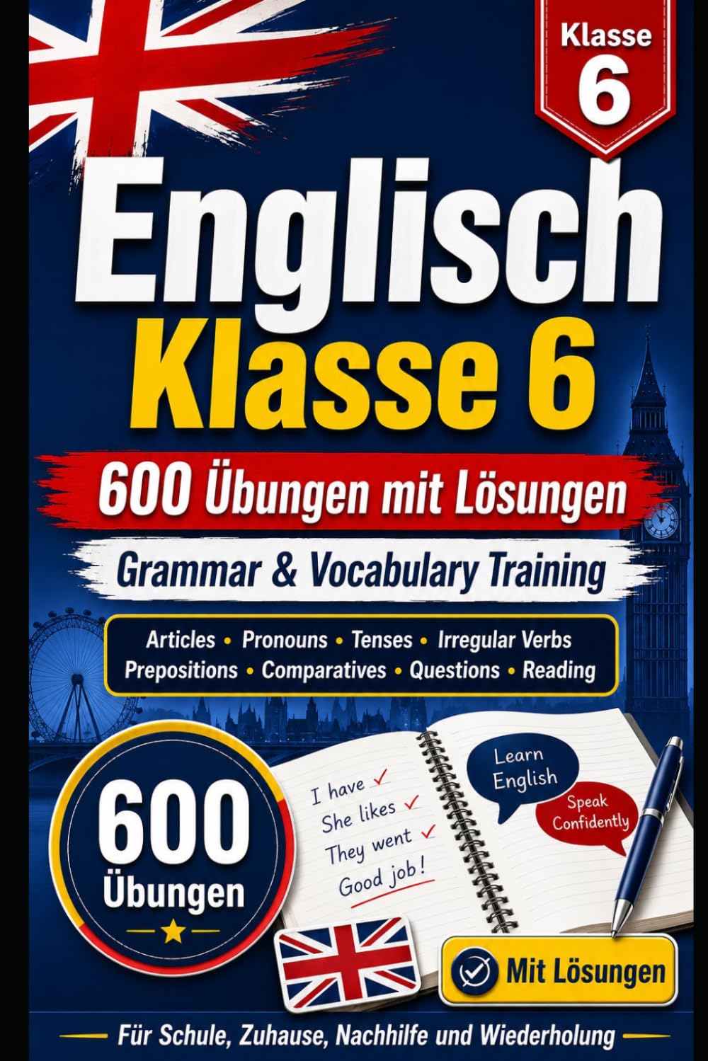 Englisch Klasse 6: 600 Übungen – Grammar & Vocabulary: Arbeitsheft mit Lösungen: Articles, Pronouns, Tenses, Irregular Verbs, Prepositions, Comparatives, Questions & Reading