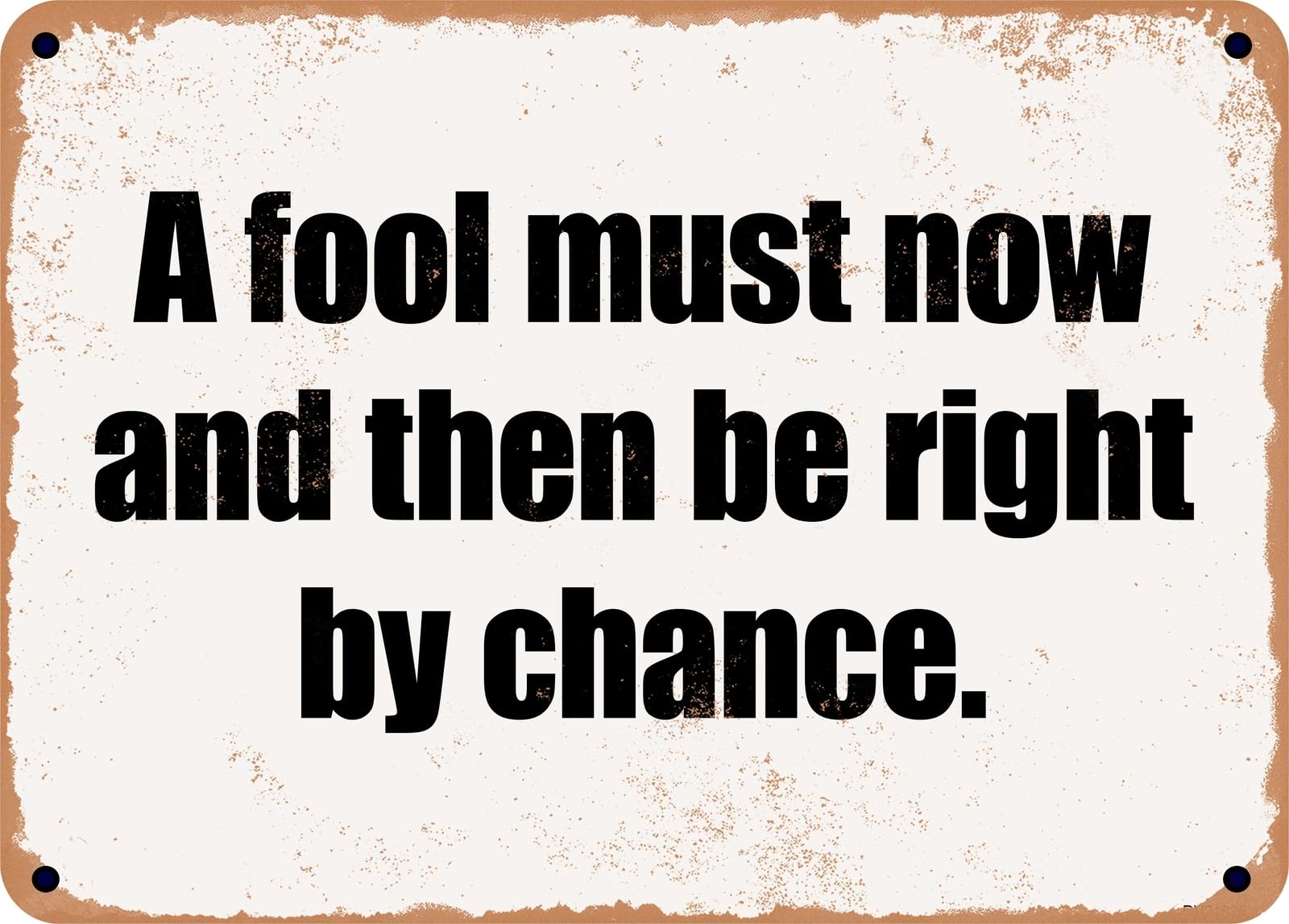 Miaomansenstore Metal Sign - A Fool Must Now And Then Be Right By Chance Home Decor