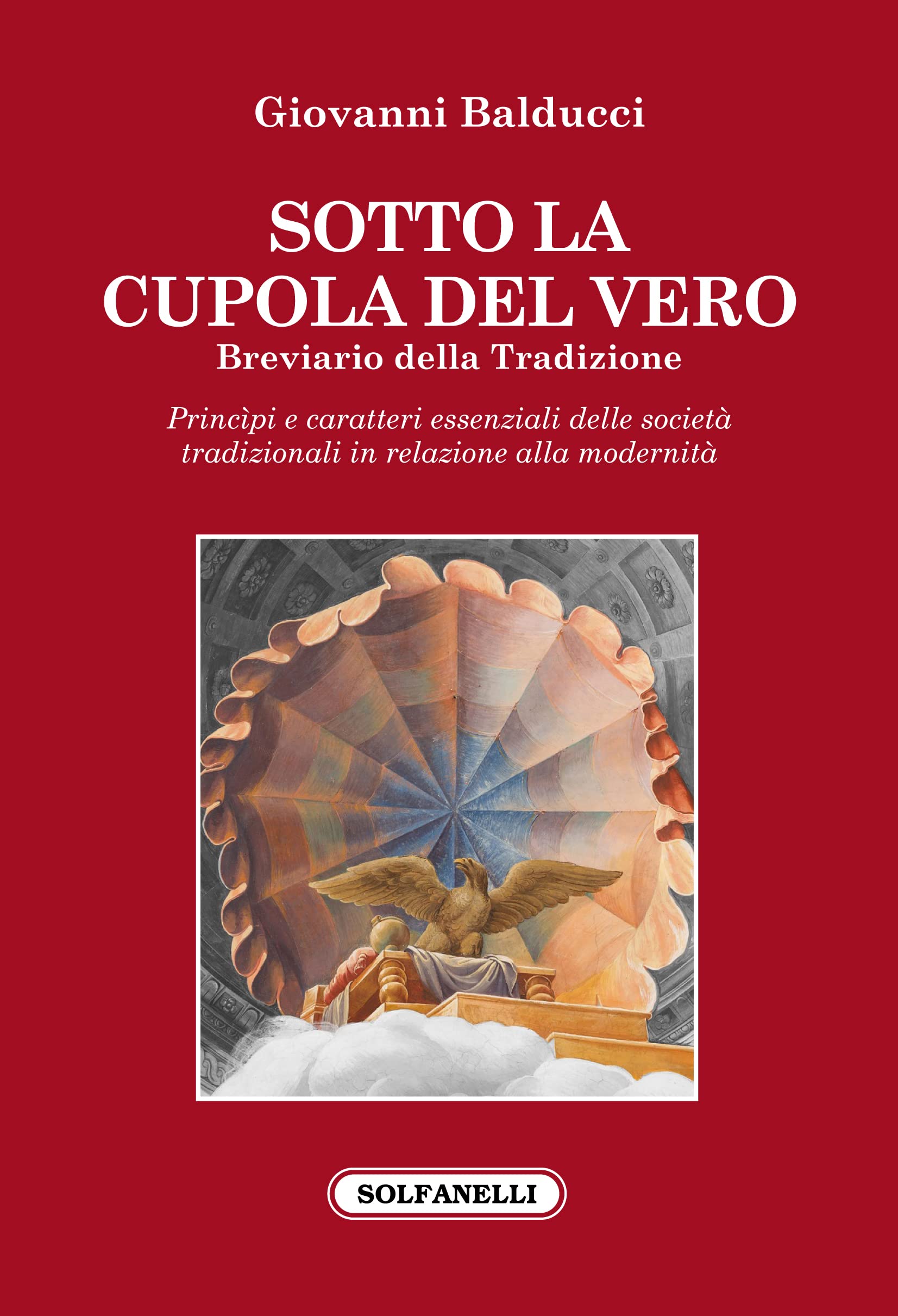 Sotto La Cupola Del Vero. Breviario Della Tradizione - 4