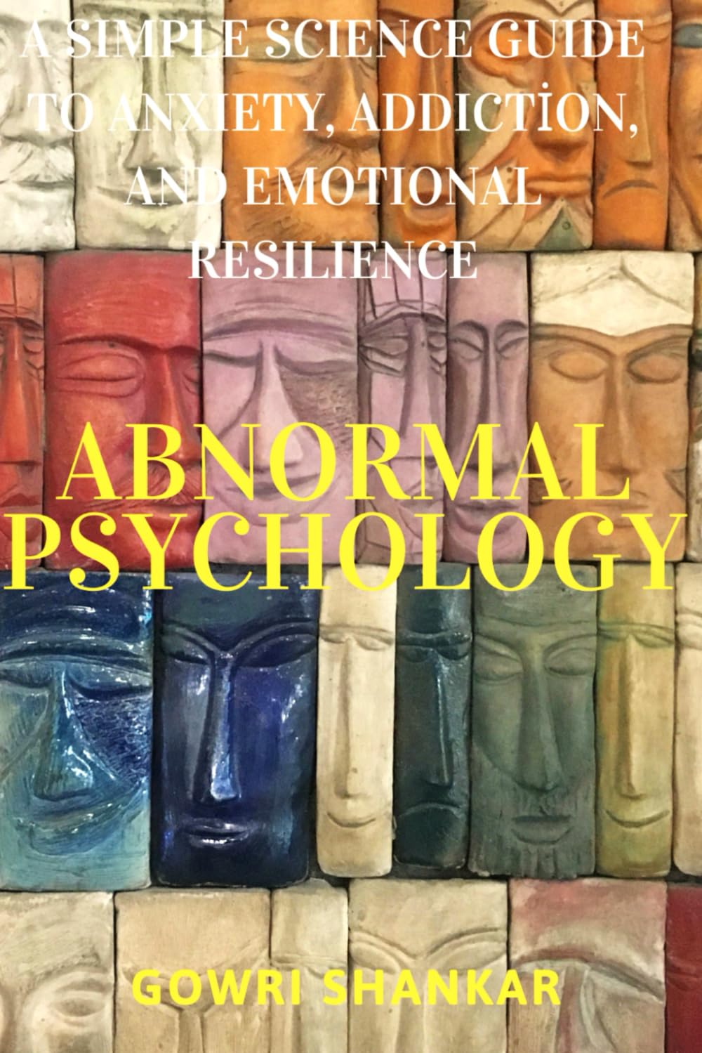 Abnormal Psychology: A Simple Science Guide to Anxiety, Addiction, and Emotional Resilience (Detective Vikram Investigations & Mind Mastery books)