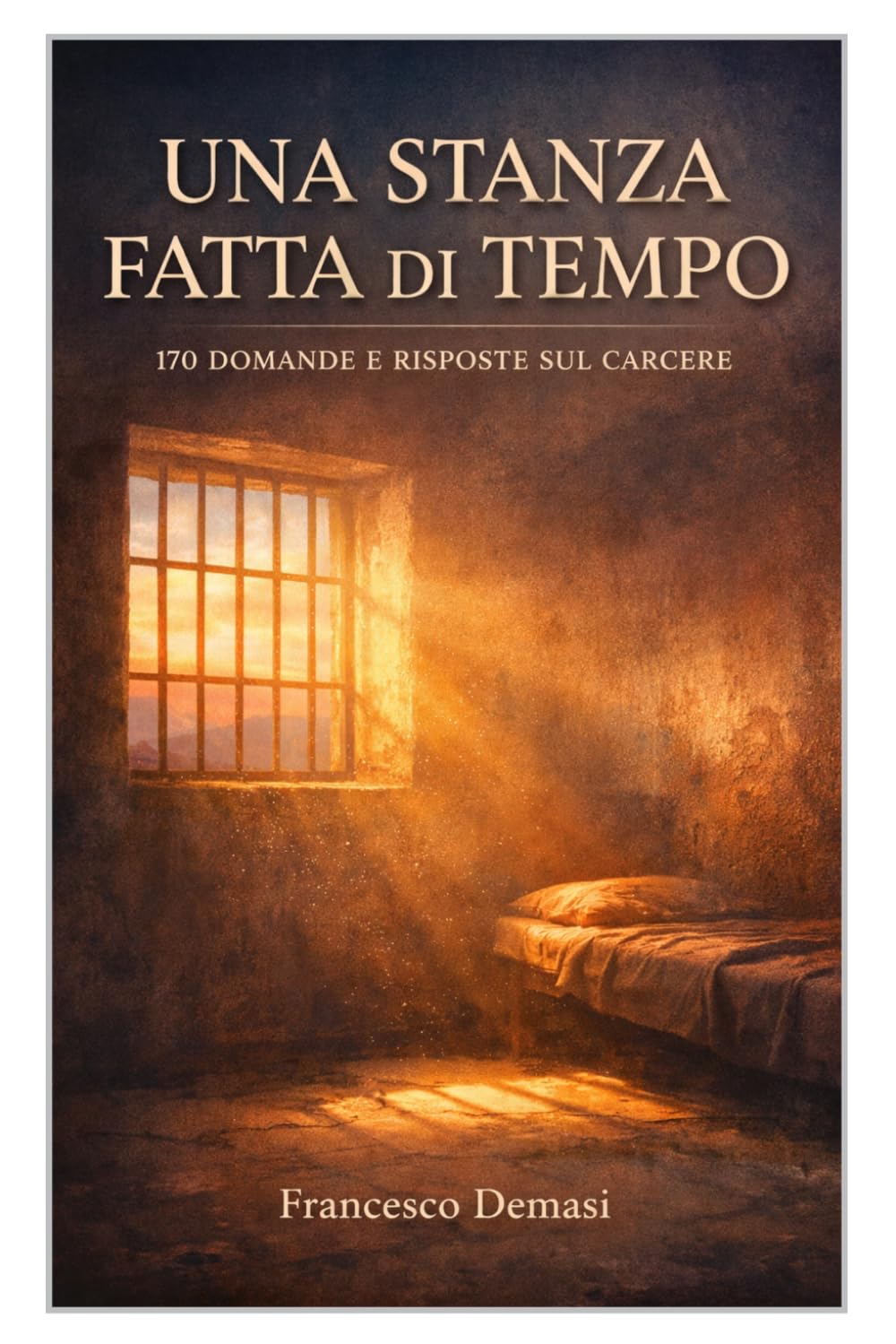 UNA STANZA FATTA DI TEMPO: 170 DOMANDE E RISPOSTE SUL CARCERE (RACCONTI DAL CARCERE. LIBRI E EBOOKS.)