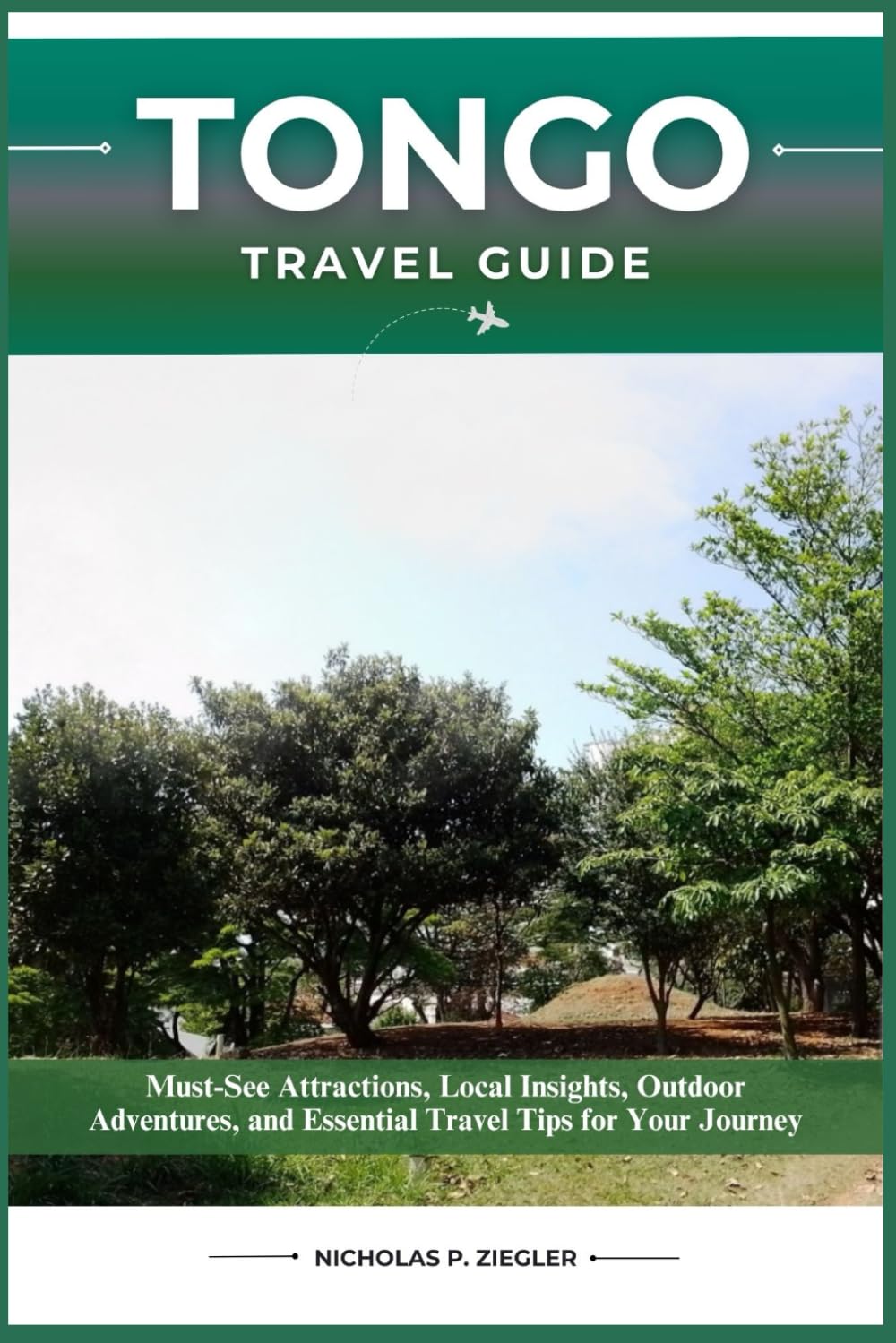 TONGO TRAVEL GUIDE: Must-See Attractions, Local Insights, Outdoor Adventures, and Essential Travel Tips for Your Journey