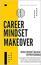 Career Mindset Makeover: Weekly Mindset Training For Professionals: Transform Your Relationship With Your Job and Unlock Your Professional Potential (Career Development)