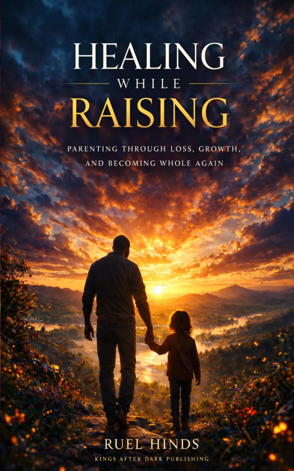Healing While Raising: Parenting Through Loss, Growth, and Becoming Whole Again: 8 (Kings After Dark Growth & Legacy Series)