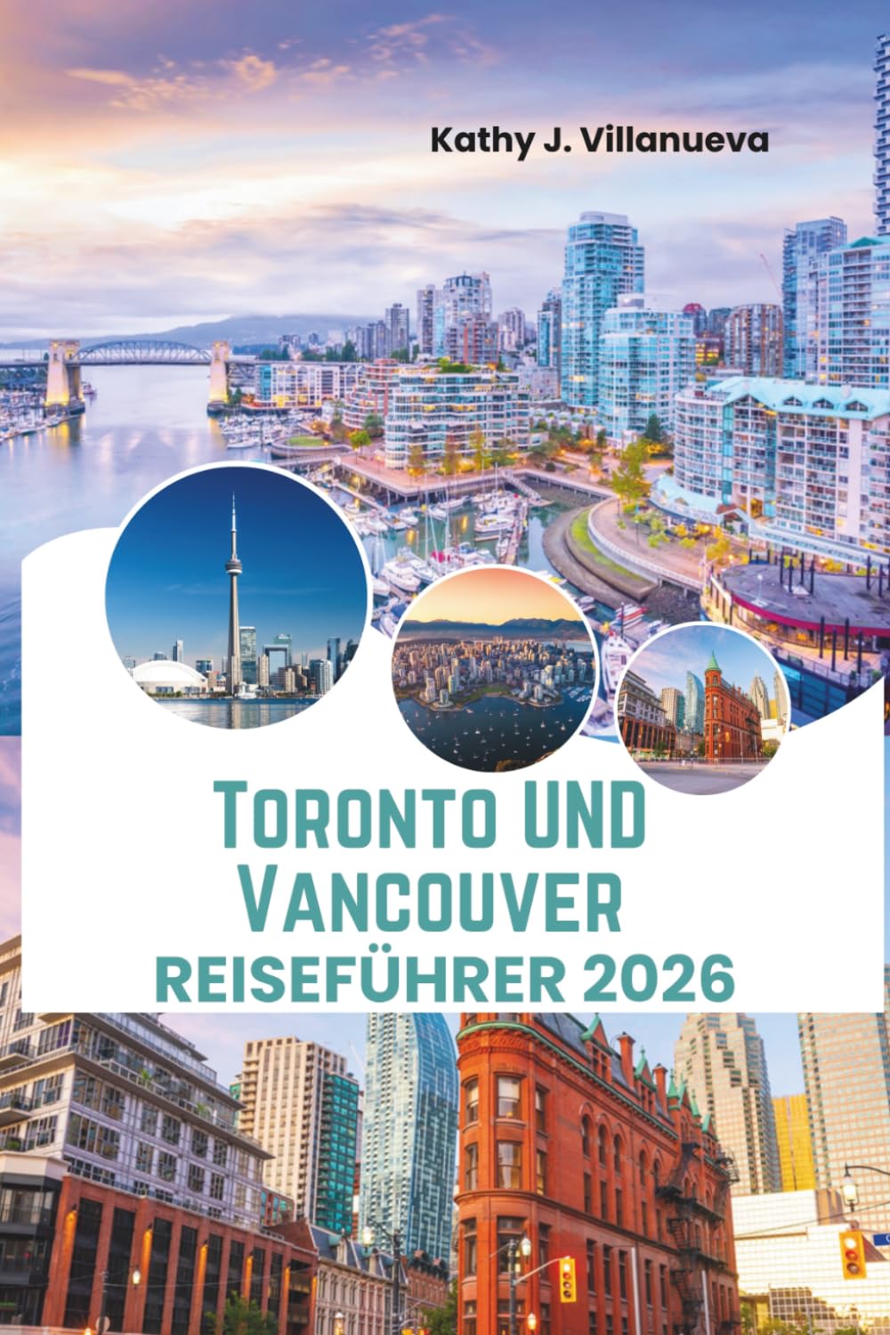 Toronto Und Vancouver Reiseführer 2026: Skyline-Wunder, Küstenbergfliege, multikulturelles Stadtleben, ikonische Wahrzeichen und verborgene Schätze in ganz Kanada in Nordamerika
