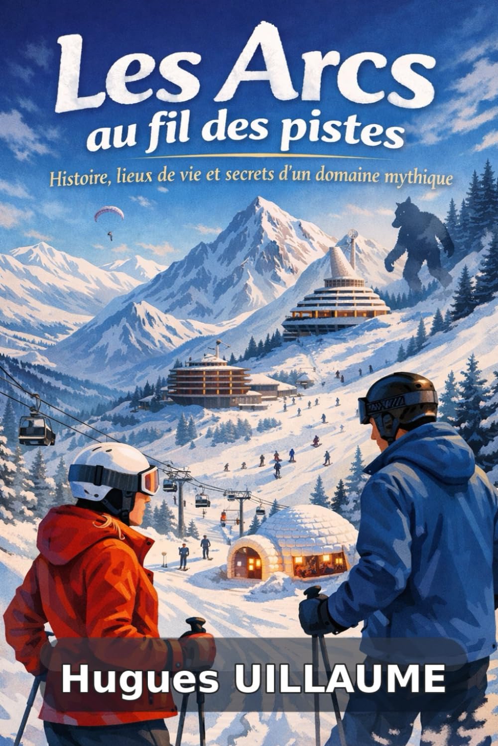Les Arcs au fil des pistes: Histoire, lieux de vie et secrets d’un domaine mythique