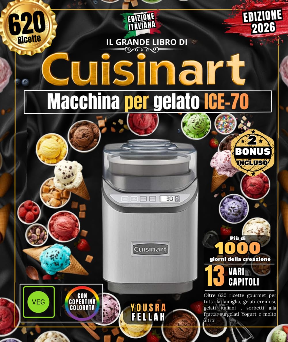 Il grande libro della gelatiera Cuisinart - ICE- 70: Oltre 620 ricette gourmet per tutta la famiglia, gelati cremosi, gelati italiani , sorbetti alla frutta, surgelati Yogurt e molto altro!