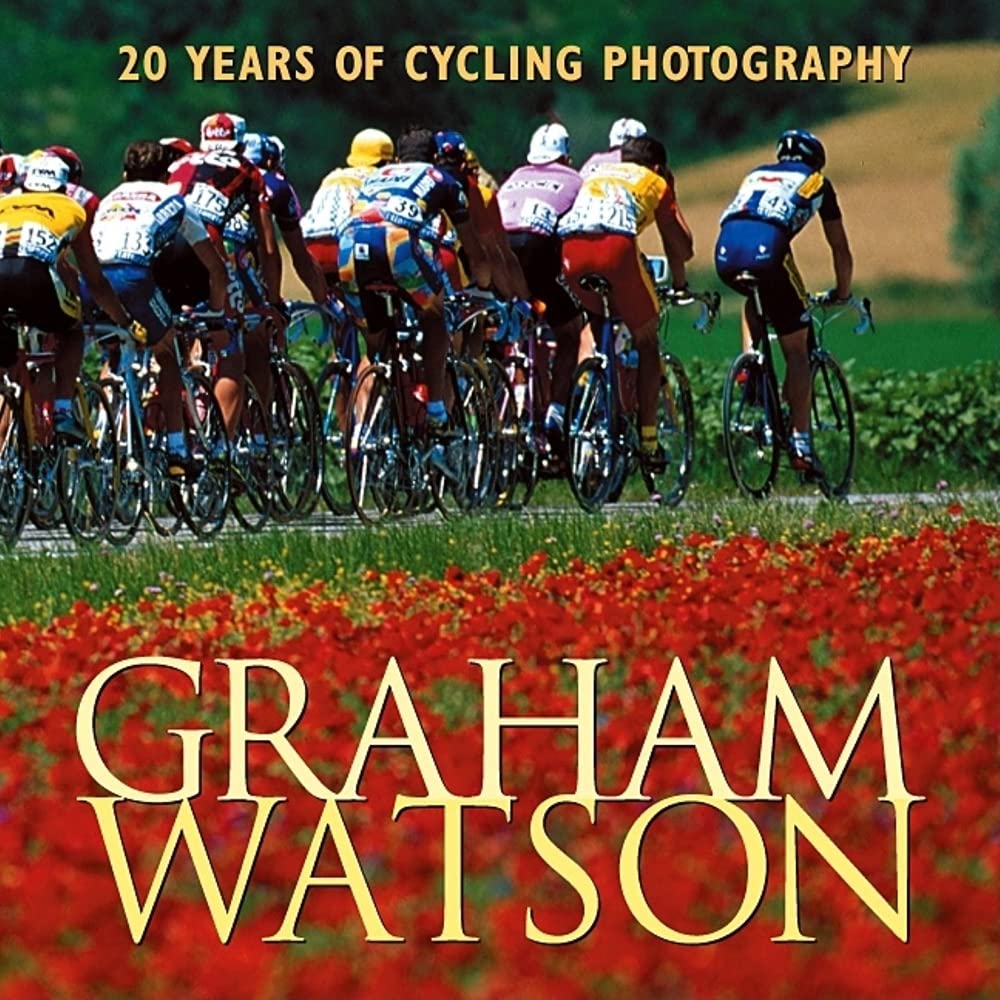 Graham Watson 20 Years of Cycling Photography Watson, Graham, Liggett