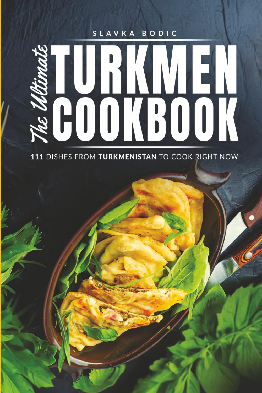 The Ultimate Turkmen Cookbook: 111 Dishes From Turkmenistan To Cook Right Now (World Cuisines)