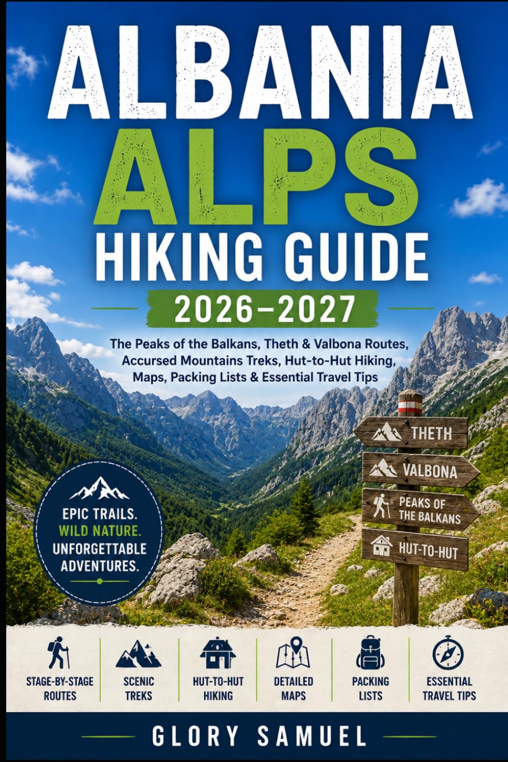 Albania Alps Hiking Guide 2026 -2027: The Peaks of the Balkans, Theth & Valbona Routes, Accursed Mountains Treks, Hut-to-Hut Hiking, Maps, Packing Lists & Essential Travel Tips (TRAVEL GUIDE)