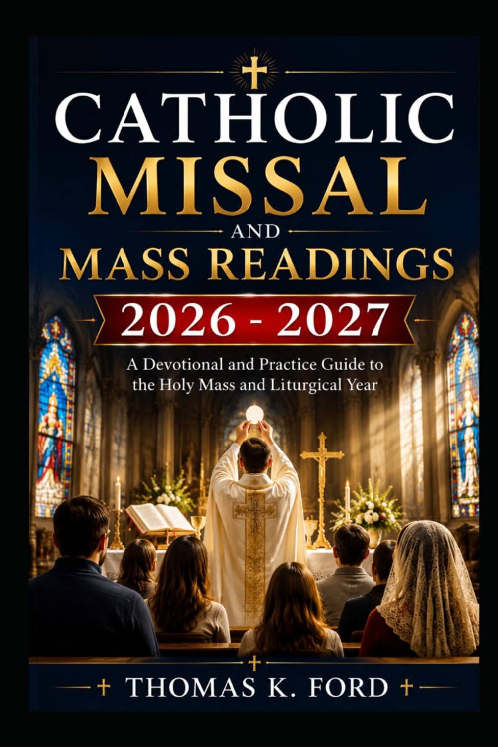 CATHOLIC MISSAL AND MASS READINGS 2026 – 2027: A Devotional and Practical Guide to the Holy Mass and Liturgical Year