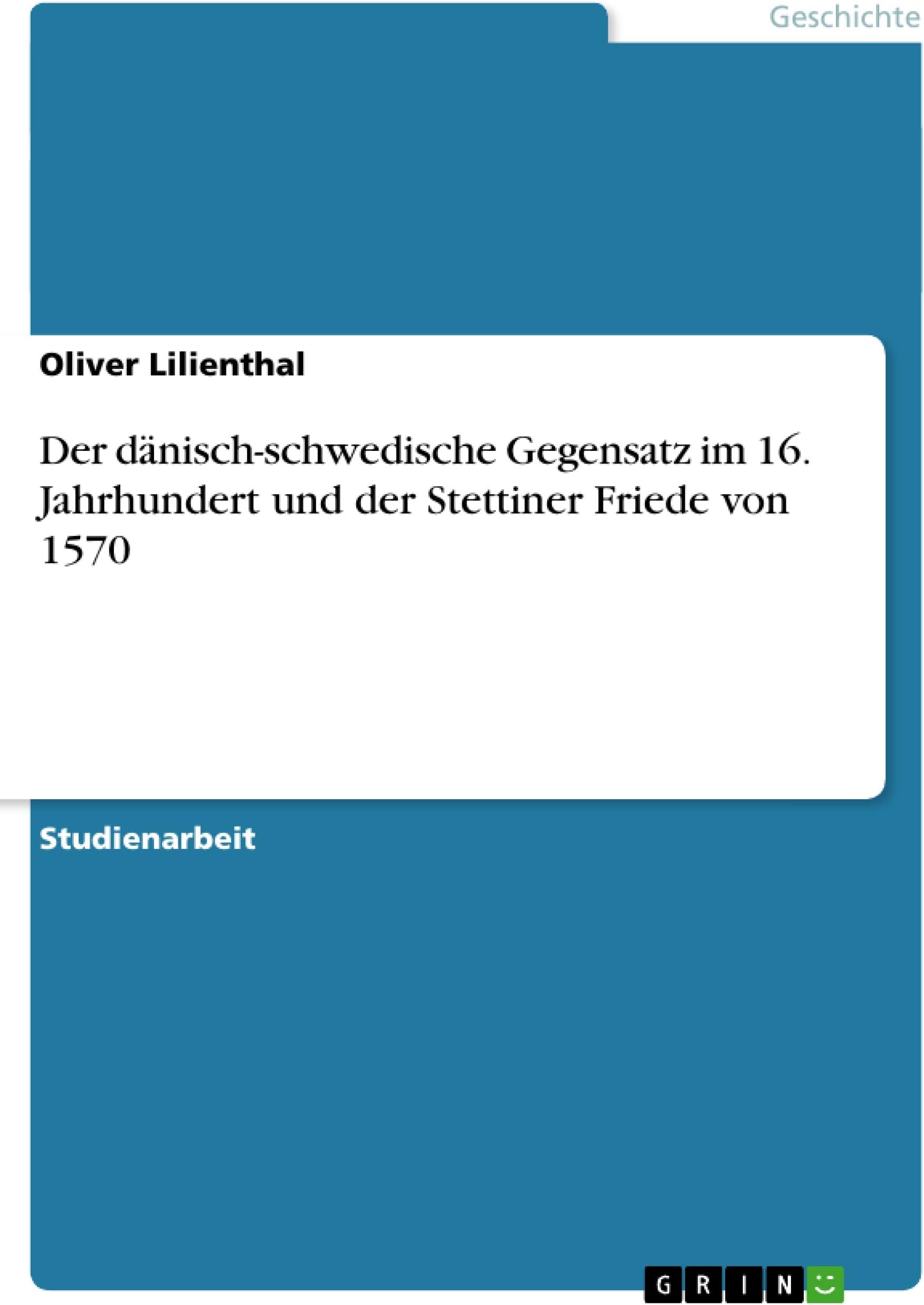 Oliver LilienthalDer dänisch-schwedische Gegensatz im 16. Jahrhundert und der Stettiner Friede von 1570