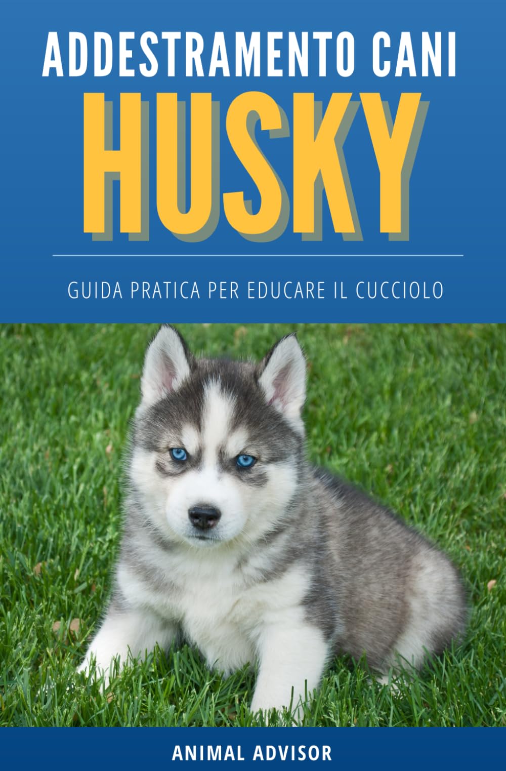 ADDESTRAMENTO CANI SIBERIAN HUSKY: Guida Pratica per Educare il Cucciolo di Husky