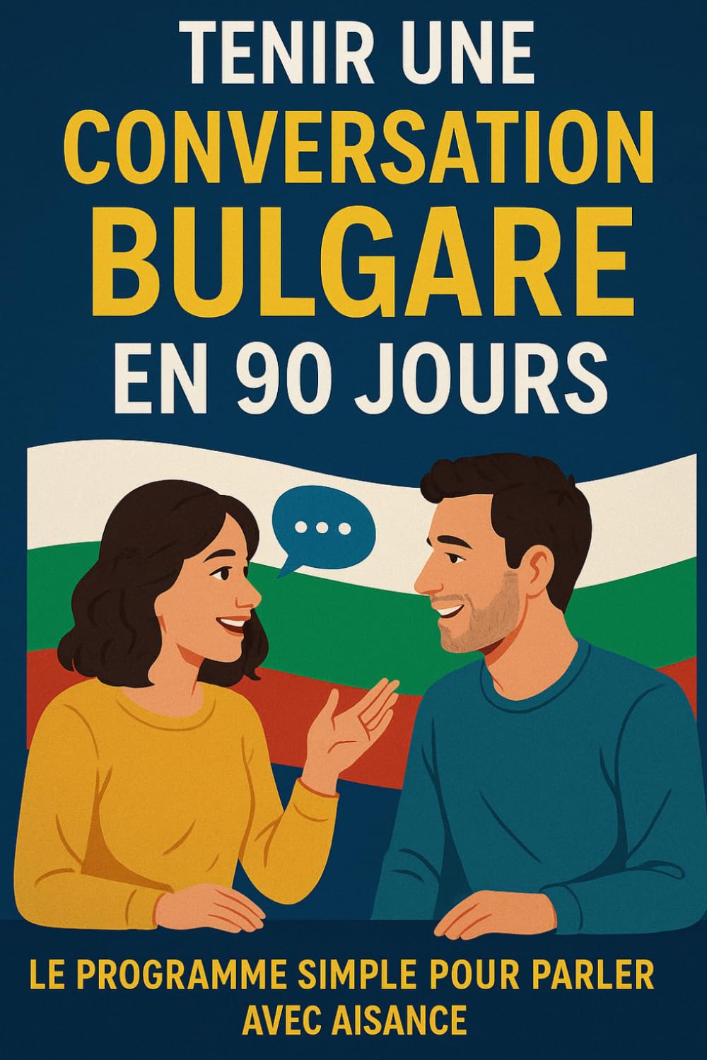 Tenir une Conversation en Bulgare en 90 Jours: Le programme simple pour parler avec aisance même si vous partez de zéro