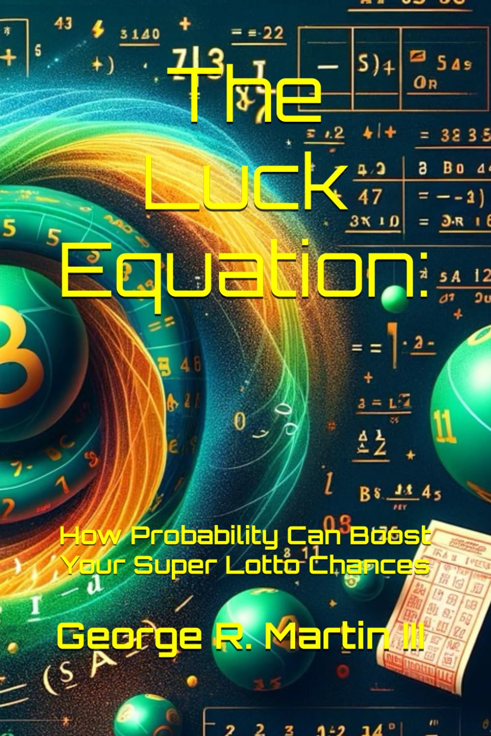 The Luck Equation:: How Probability Can Boost Your Super Lotto Chances