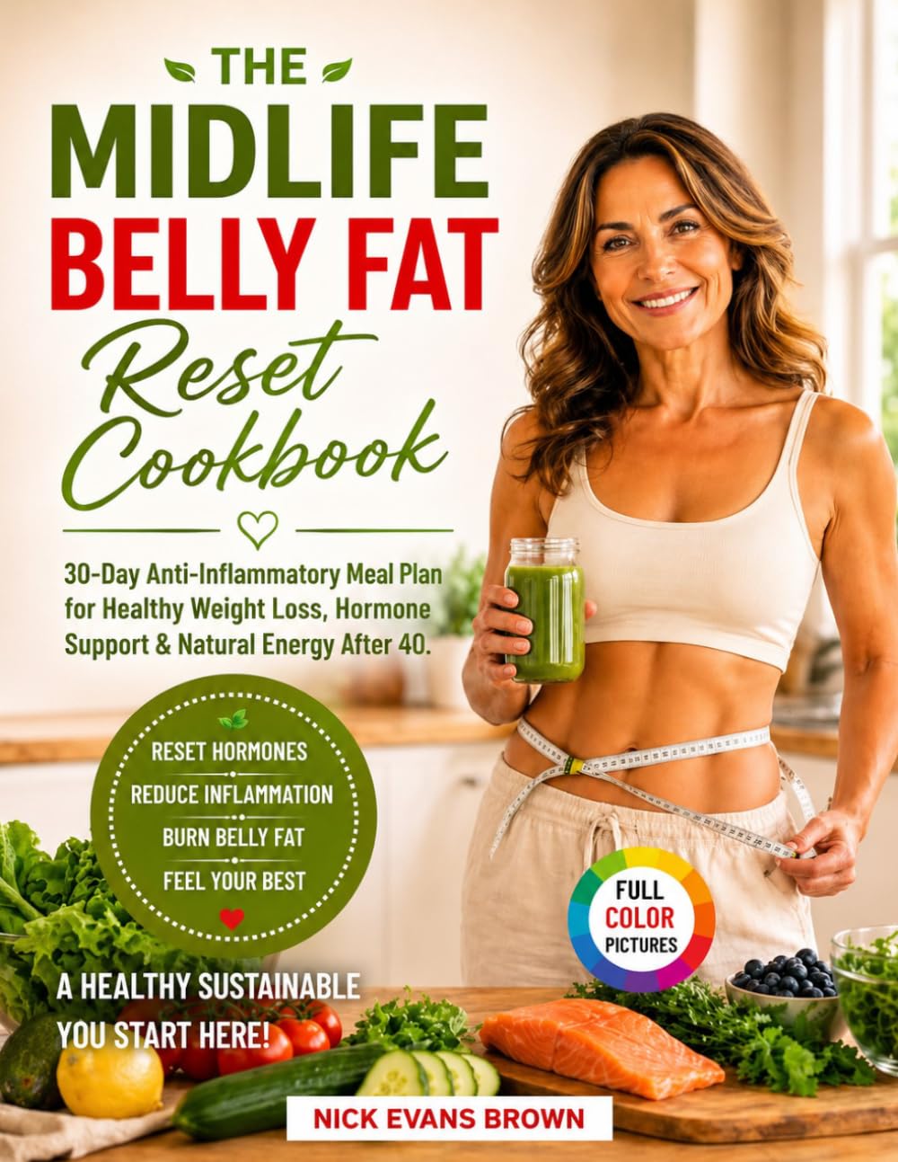 The Midlife Belly Fat Reset Cookbook: 30-Day Anti-Inflammatory Meal Plan for Healthy Weight Loss, Hormone Support & Natural Energy After 40
