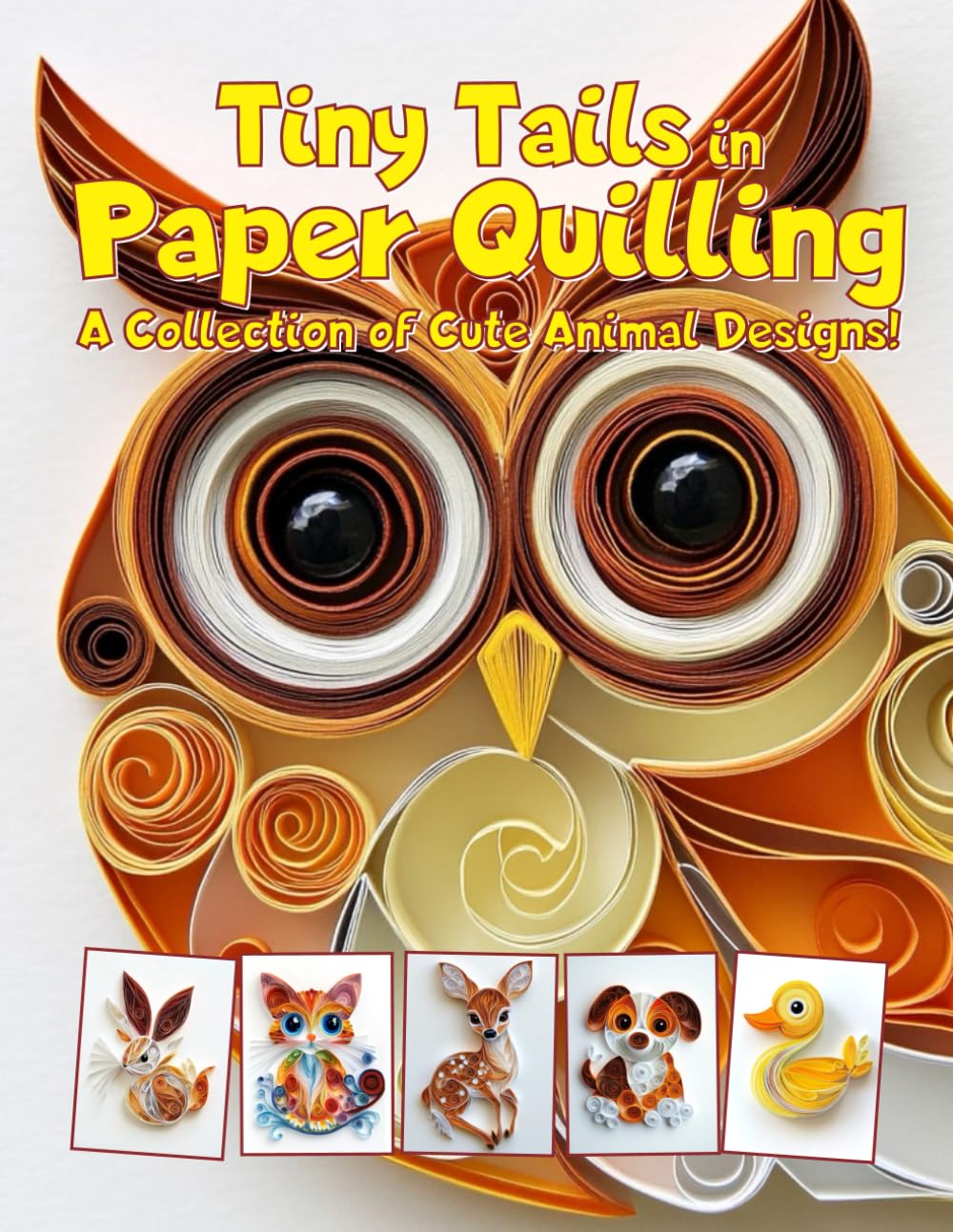 Tiny Tails in Paper Quilling: A Collection of Cute Animal Designs: getting started with paper quilling