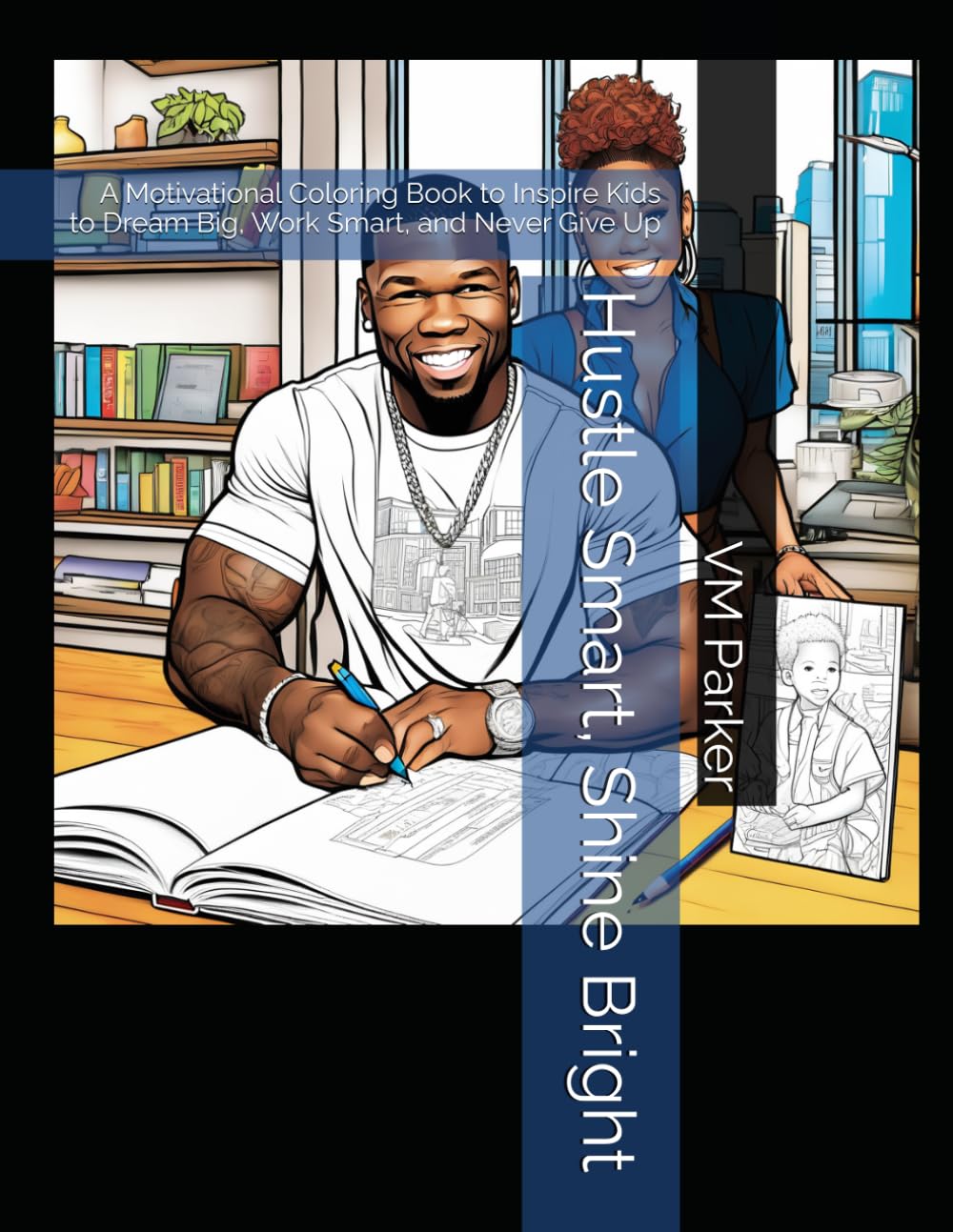 Hustle Smart, Shine Bright: A Motivational Coloring Book to Inspire Kids to Dream Big, Work Smart, and Never Give Up