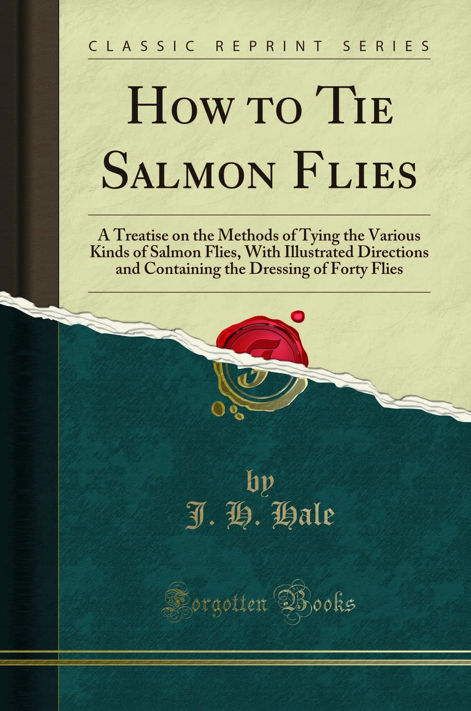 How to Tie Salmon Flies: A Treatise on the Methods of Tying the Various Kinds of Salmon Flies (Classic Reprint): A Treatise on the Methods of Tying ... the Dressing of Forty Flies (Classic Reprint)