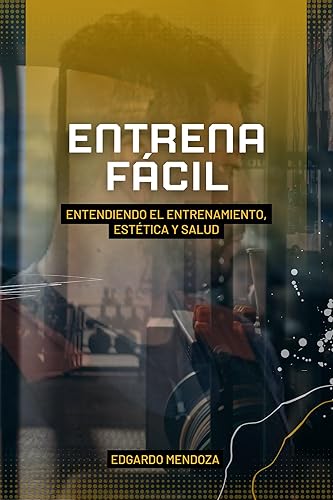 Entrena Fácil Entendiendo el entrenamiento deportivo , hipertrofia y salud (Spanish Edition)