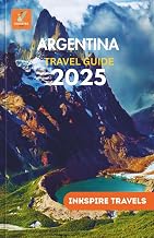 ARGENTINA Travel Guide 2025: Complete Itineraries, Insider Tips, and Authentic Cultural Experiences for Exploring South America’s Diverse Landscapes and Cities”