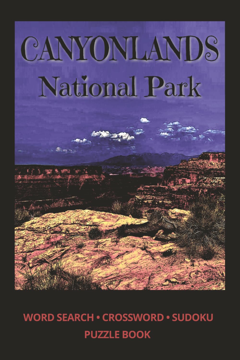 CANYONLANDS National Park: Word Search • Crosswords • Sudoku Puzzle Book | 122 Pages | 6x9 inches | 60 Puzzles & Solutions