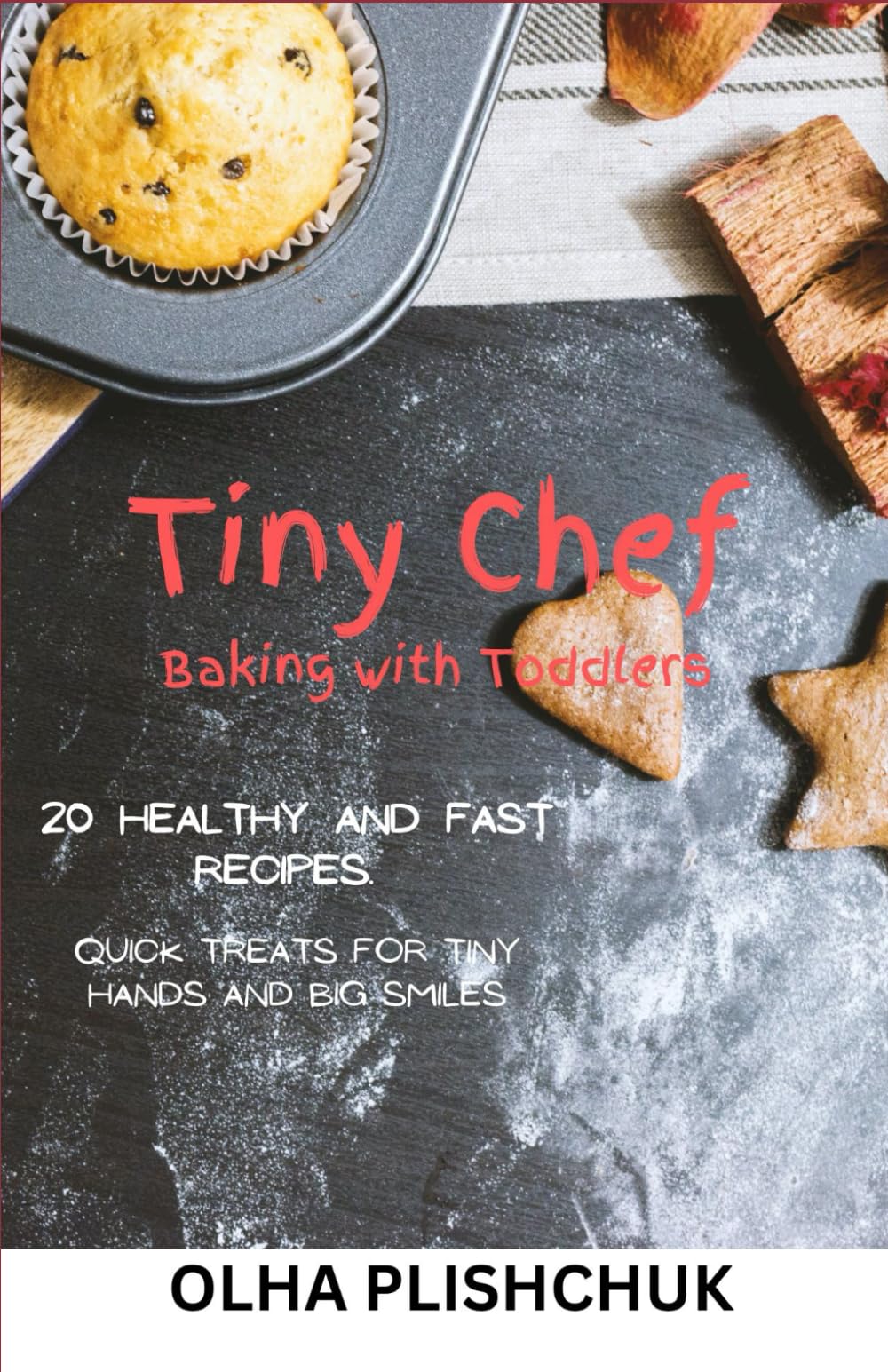 Tiny Chef: Baking with Toddlers: 20 Healthy and Easy Recipes. Quick Treats for Tiny Hands and Big Smiles
