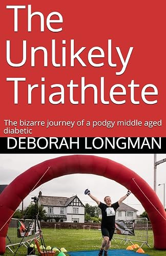 The Unlikely Triathlete: The Bizarre Journey of a podgy middle aged diabetic
