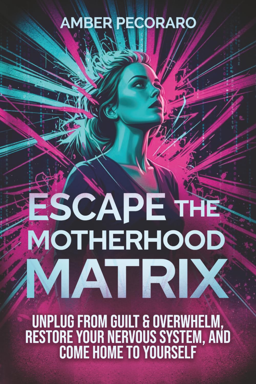 Escape the Motherhood Matrix: Unplug from Guilt & Overwhelm, Restore Your Nervous System, and Come Home to Yourself