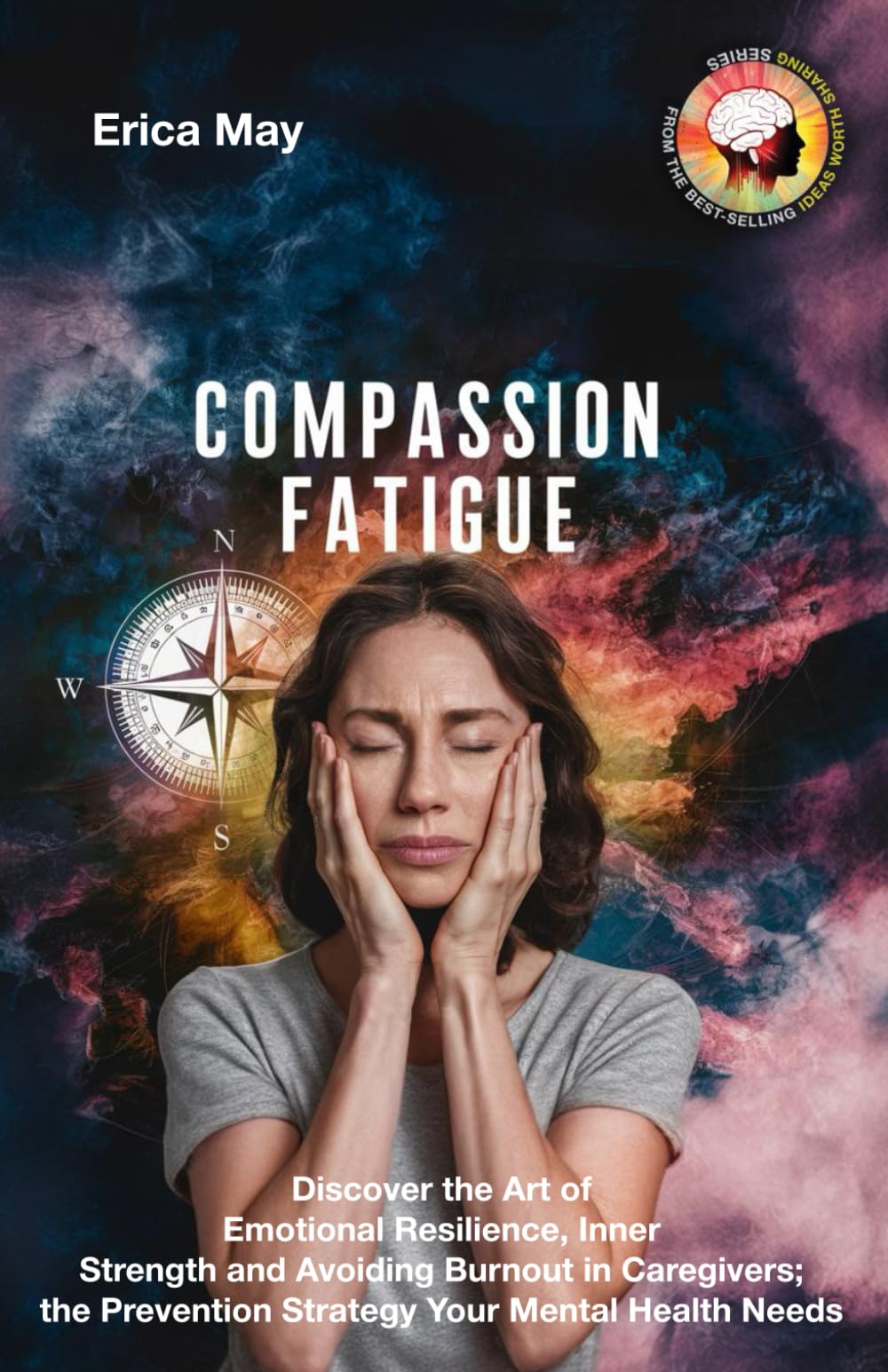 Compassion Fatigue: Discover the Art of Emotional Resilience, Inner Strength and Avoiding Burnout in Caregivers; the Prevention Strategy Your Mental Health Needs