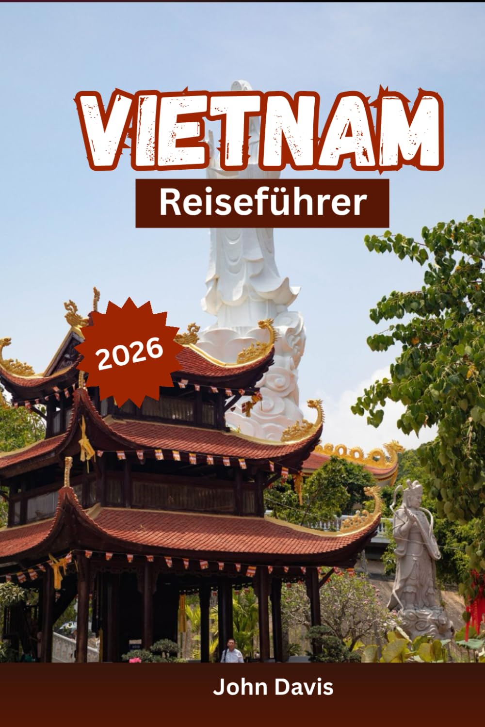 Vietnam-Reiseführer 2026: Ihr Reiseführer mit Insider-Tipps für Vietnam, Top-Reisezielen, Routenvorschlägen und Planungshilfen für Erstbesucher und erfahrene Reisende