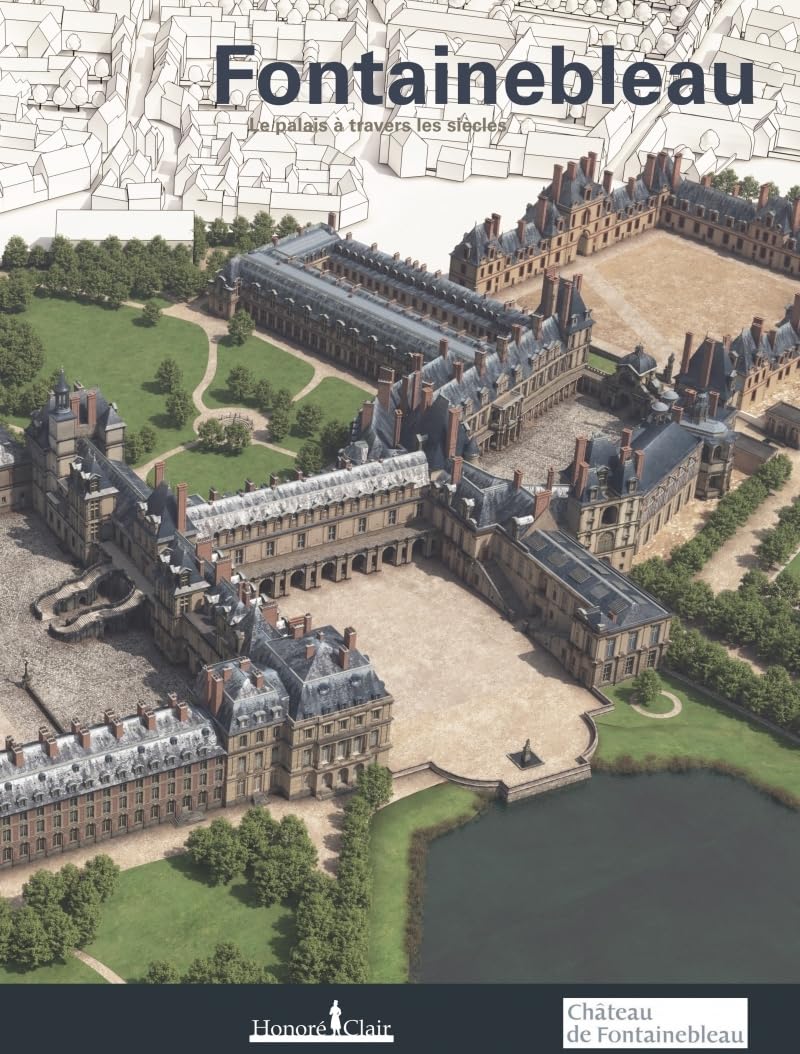 Fontainebleau: Le château à travers les siècles