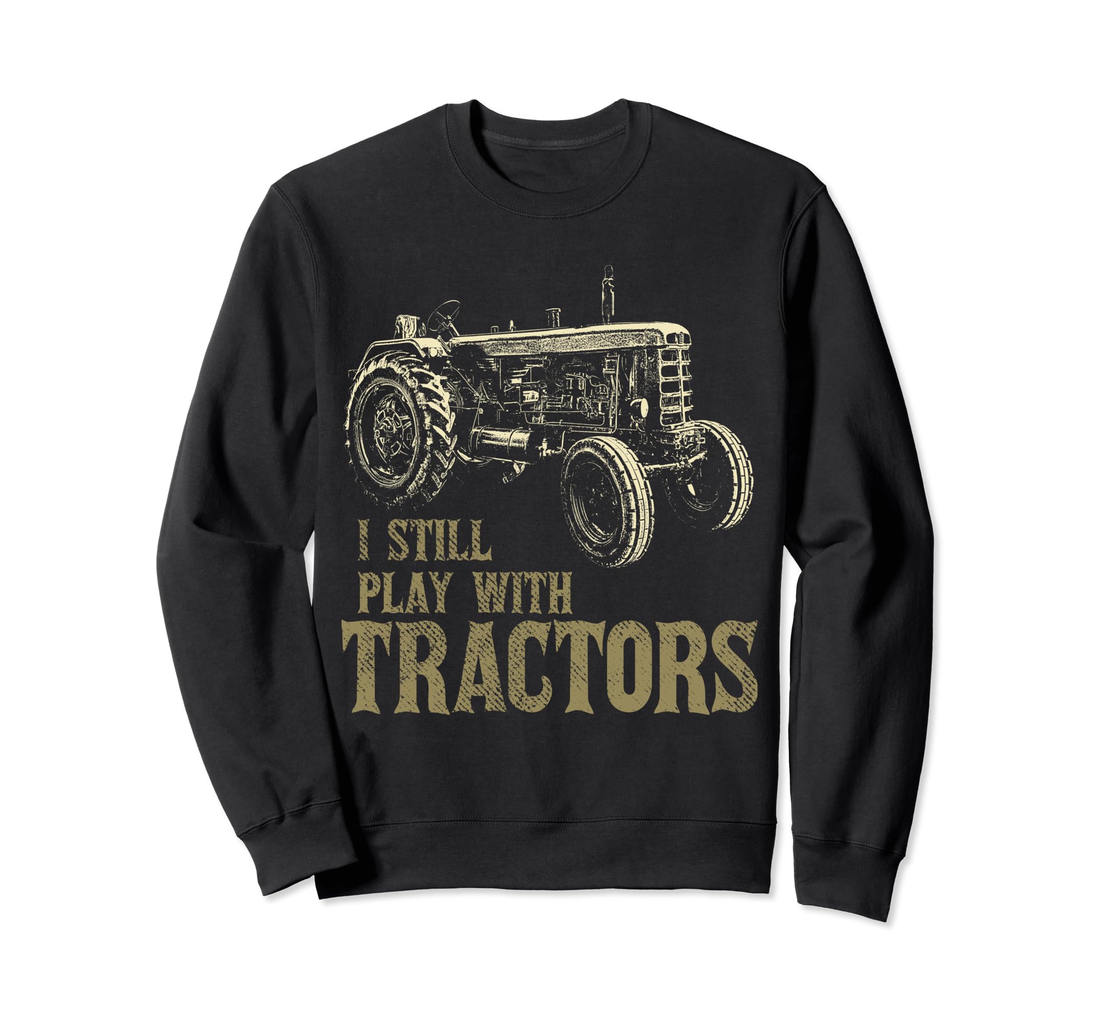 I Still Play With Tractors Sweatshirt for Farmers Gift Men Sweatshirt